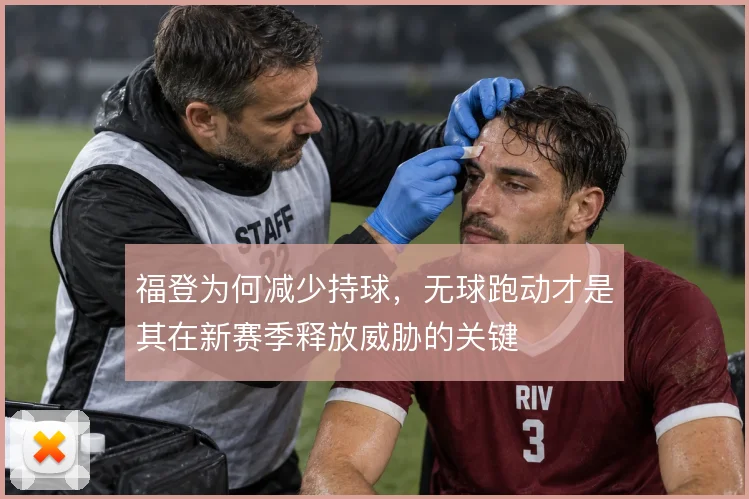 福登为何减少持球，无球跑动才是其在新赛季释放威胁的关键