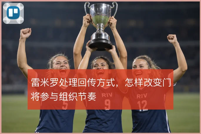 雷米罗处理回传方式，怎样改变门将参与组织节奏
