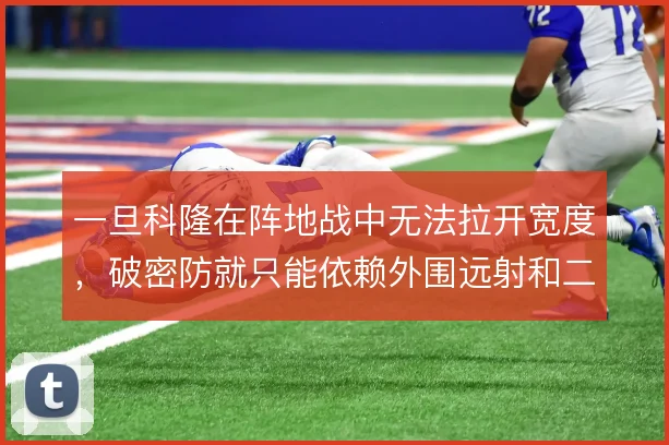 一旦科隆在阵地战中无法拉开宽度，破密防就只能依赖外围远射和二点球