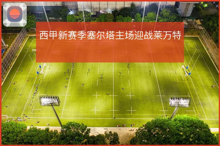 西甲新赛季塞尔塔主场迎战莱万特