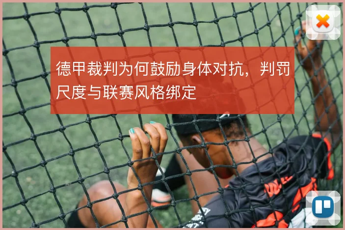 德甲裁判为何鼓励身体对抗,判罚尺度与联赛风格绑定