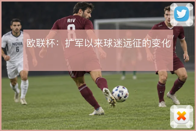 欧联杯：扩军以来球迷远征的变化