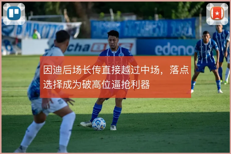 因迪后场长传直接越过中场,落点选择成为破高位逼抢利器