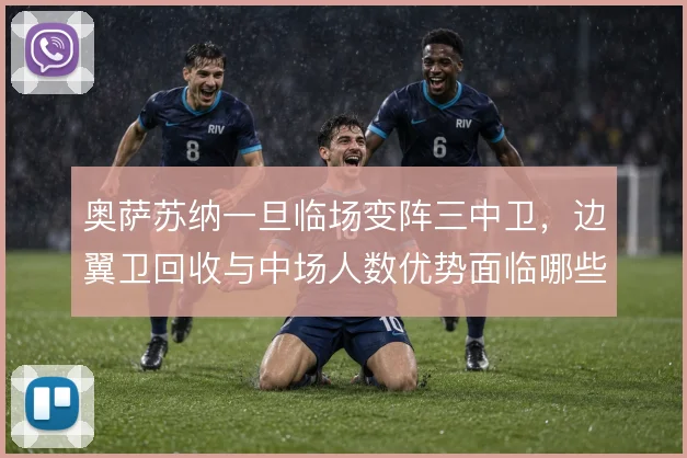 奥萨苏纳一旦临场变阵三中卫,边翼卫回收与中场人数优势面临哪些取舍