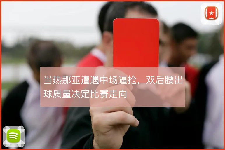 当热那亚遭遇中场逼抢，双后腰出球质量决定比赛走向