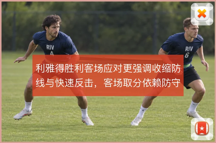 利雅得胜利客场应对更强调收缩防线与快速反击,客场取分依赖防守纪律